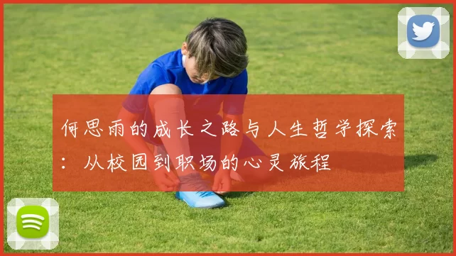 何思雨的成长之路与人生哲学探索：从校园到职场的心灵旅程