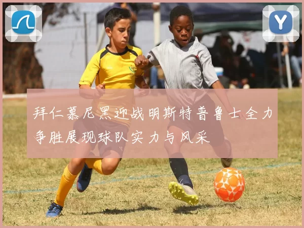 拜仁慕尼黑迎战明斯特普鲁士全力争胜展现球队实力与风采